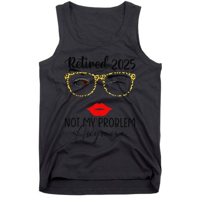 Retirement 2025 Women Retired 2025 Not My Problem Anymore Tank Top