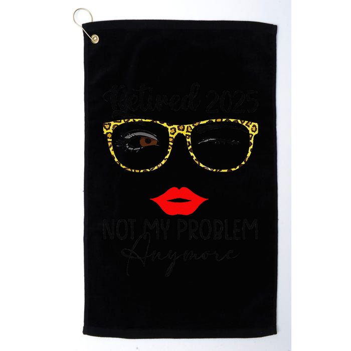 Retirement 2025 Women Retired 2025 Not My Problem Anymore Golf Towel