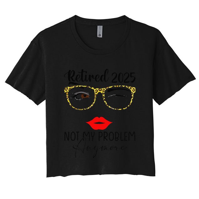 Retirement 2025 Women Retired 2025 Not My Problem Anymore Crop Top