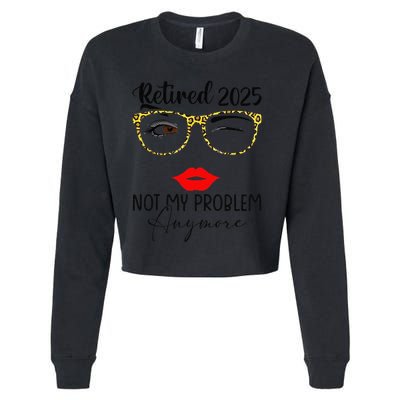 Retirement 2025 Women Retired 2025 Not My Problem Anymore Cropped Pullover Crew