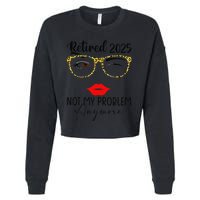 Retirement 2025 Women Retired 2025 Not My Problem Anymore Cropped Pullover Crew