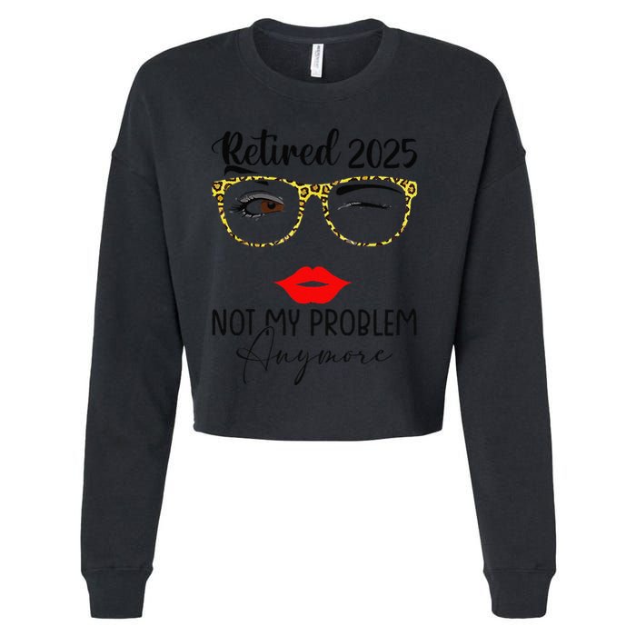 Retirement 2025 Women Retired 2025 Not My Problem Anymore Cropped Pullover Crew