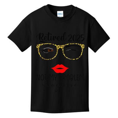 Retirement 2025 Women Retired 2025 Not My Problem Anymore Kids T-Shirt