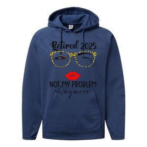 Retirement 2025 Women Retired 2025 Not My Problem Anymore Performance Fleece Hoodie