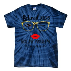 Retirement 2025 Women Retired 2025 Not My Problem Anymore Tie-Dye T-Shirt