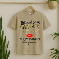 Retirement 2025 Women Retired 2025 Not My Problem Anymore T-Shirt