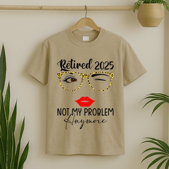 Retirement 2025 Women Retired 2025 Not My Problem Anymore T-Shirt