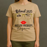 Retirement 2025 Women Retired 2025 Not My Problem Anymore T-Shirt