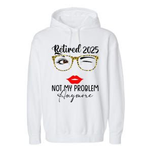 Retirement 2025 Women Retired 2025 Not My Problem Anymore Garment-Dyed Fleece Hoodie