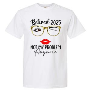 Retirement 2025 Women Retired 2025 Not My Problem Anymore Garment-Dyed Heavyweight T-Shirt