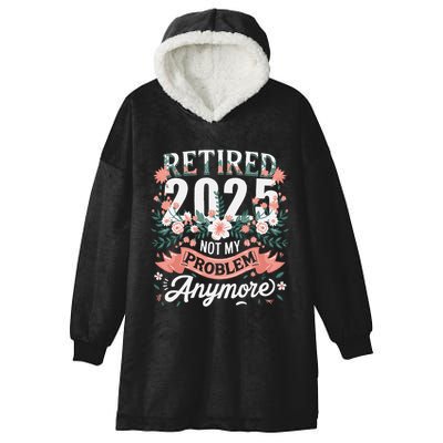 Retirement 2025 Women Retired 2025 Not My Problem Anymore Hooded Wearable Blanket