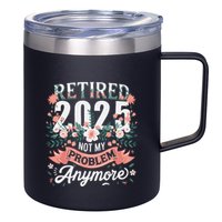 Retirement 2025 Women Retired 2025 Not My Problem Anymore 12oz Stainless Steel Coffee Mug