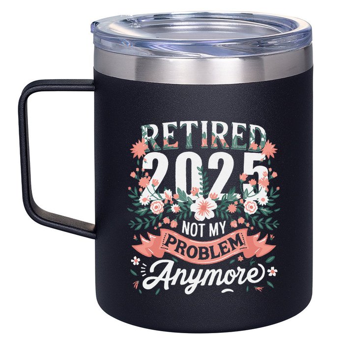 Retirement 2025 Women Retired 2025 Not My Problem Anymore 12oz Stainless Steel Coffee Mug