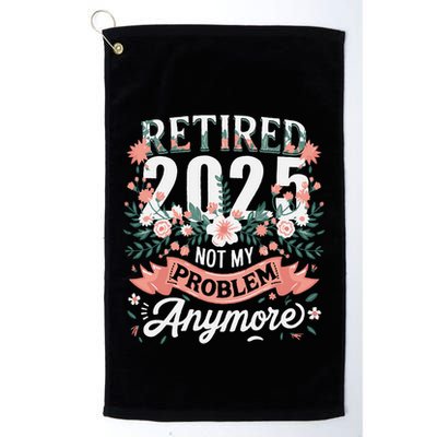 Retirement 2025 Women Retired 2025 Not My Problem Anymore Golf Towel
