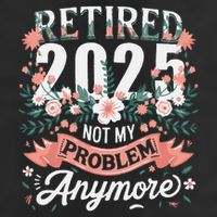 Retirement 2025 Women Retired 2025 Not My Problem Anymore Golf Towel