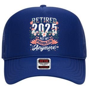 Retirement 2025 Women Retired 2025 Not My Problem Anymore High Crown Mesh Back Trucker Hat