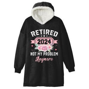 Retirement 2024 Women Retired 2024 Not My Problem Anymore Hooded Wearable Blanket