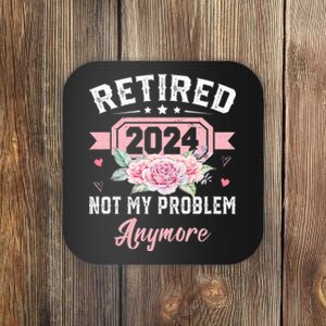 Retirement 2024 Women Retired 2024 Not My Problem Anymore Coaster