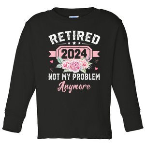 Retirement 2024 Women Retired 2024 Not My Problem Anymore Toddler Long Sleeve Shirt