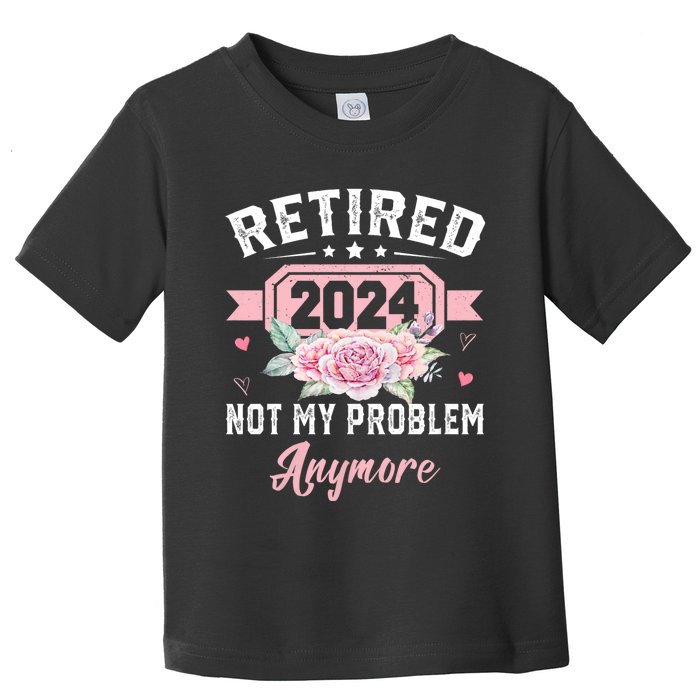 Retirement 2024 Women Retired 2024 Not My Problem Anymore Toddler T-Shirt