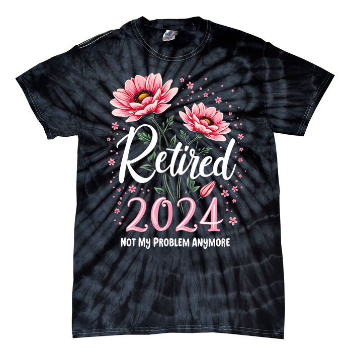 Retirement 2024 Women Retired 2024 Not My Problem Anymore Tie-Dye T-Shirt