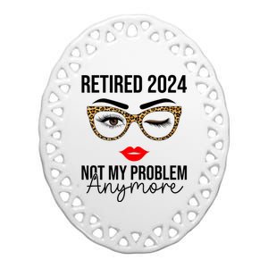 Retirement 2024 Women Retired 2024 Not My Problem Anymore Ceramic Oval Ornament