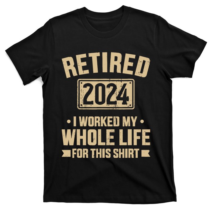 Retired 2024 Worked Whole Life For This Retirement T-Shirt