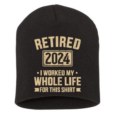 Retired 2024 Worked Whole Life For This Retirement Short Acrylic Beanie