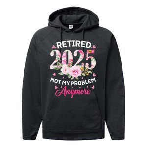 Retirement 2025 Women Retired 2025 Not My Problem Anymore Love Performance Fleece Hoodie