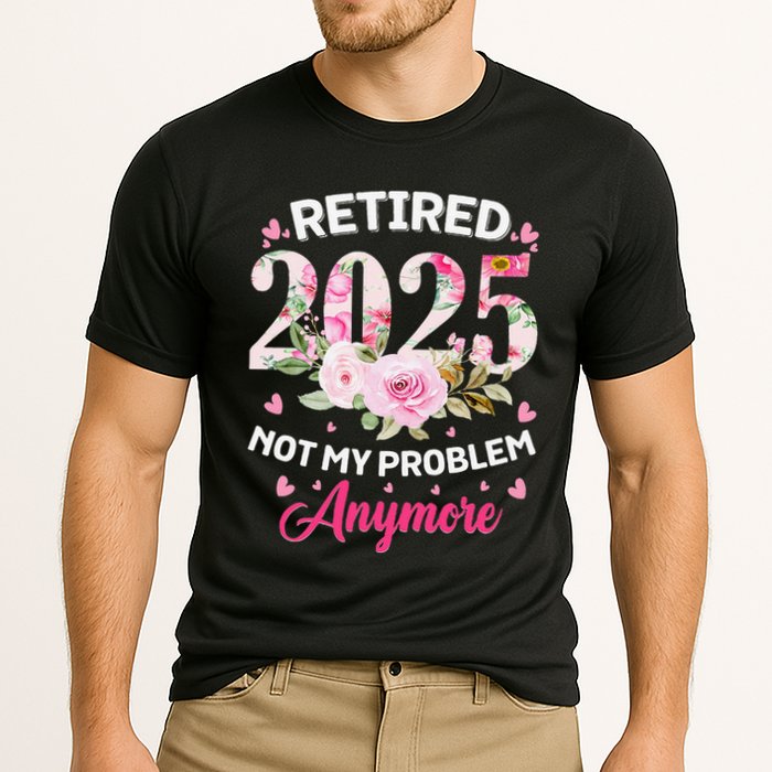 Retirement 2025 Women Retired 2025 Not My Problem Anymore Love Cooling Performance Crew T-Shirt