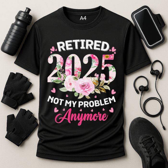 Retirement 2025 Women Retired 2025 Not My Problem Anymore Love Cooling Performance Crew T-Shirt
