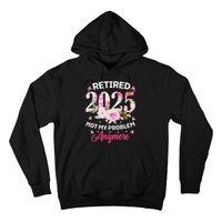 Retirement 2025 Women Retired 2025 Not My Problem Anymore Love Hoodie