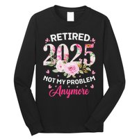 Retirement 2025 Women Retired 2025 Not My Problem Anymore Love Long Sleeve Shirt