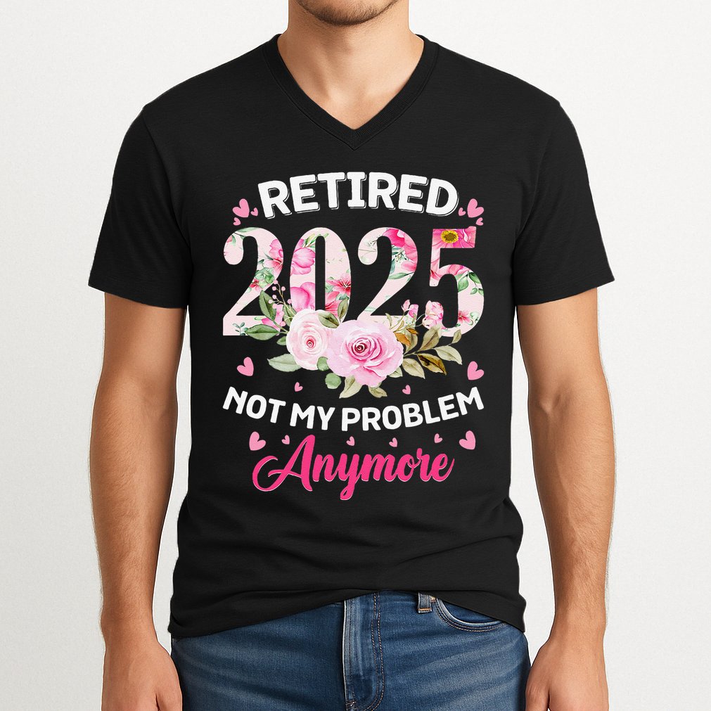 Retirement 2025 Women Retired 2025 Not My Problem Anymore Love V-Neck T-Shirt