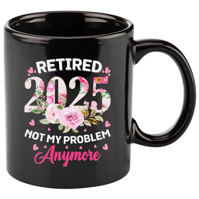 Retirement 2025 Women Retired 2025 Not My Problem Anymore Love 11oz C Handle Ceramic Mug