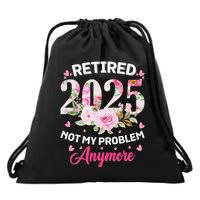 Retirement 2025 Women Retired 2025 Not My Problem Anymore Love Drawstring Bag