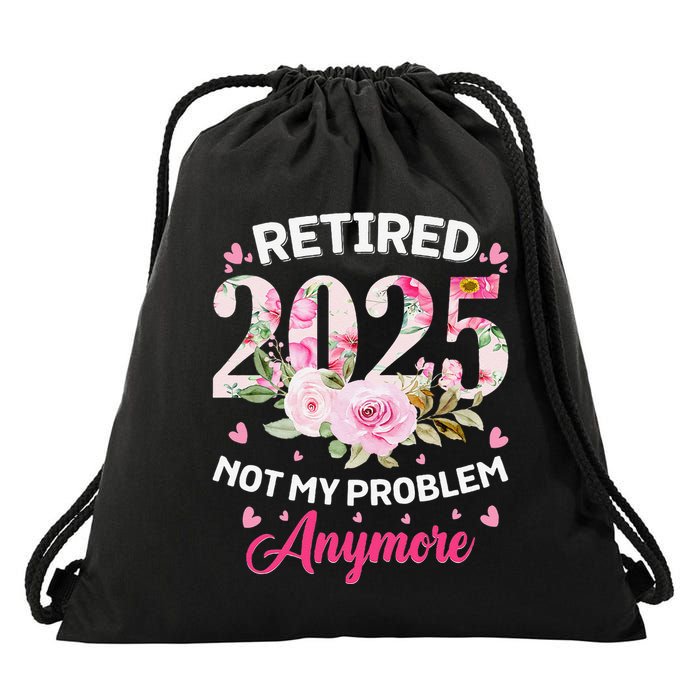 Retirement 2025 Women Retired 2025 Not My Problem Anymore Love Drawstring Bag