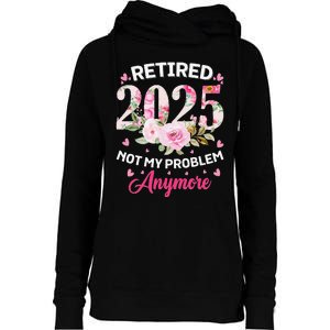 Retirement 2025 Women Retired 2025 Not My Problem Anymore Love Womens Funnel Neck Pullover Hood