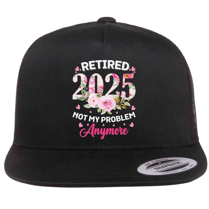 Retirement 2025 Women Retired 2025 Not My Problem Anymore Love Flatbill Hat