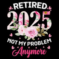 Retirement 2025 Women Retired 2025 Not My Problem Anymore Love Flatbill Hat