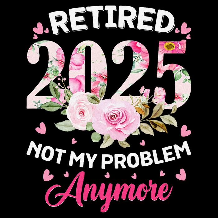 Retirement 2025 Women Retired 2025 Not My Problem Anymore Love Flatbill Hat