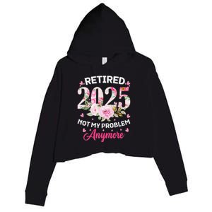 Retirement 2025 Women Retired 2025 Not My Problem Anymore Love Crop Fleece Hoodie