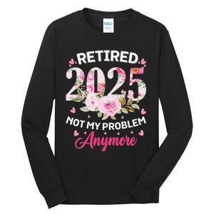 Retirement 2025 Women Retired 2025 Not My Problem Anymore Love Tall Long Sleeve T-Shirt