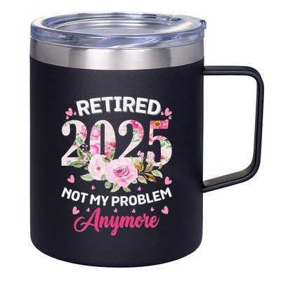Retirement 2025 Women Retired 2025 Not My Problem Anymore Love 12oz Stainless Steel Coffee Mug