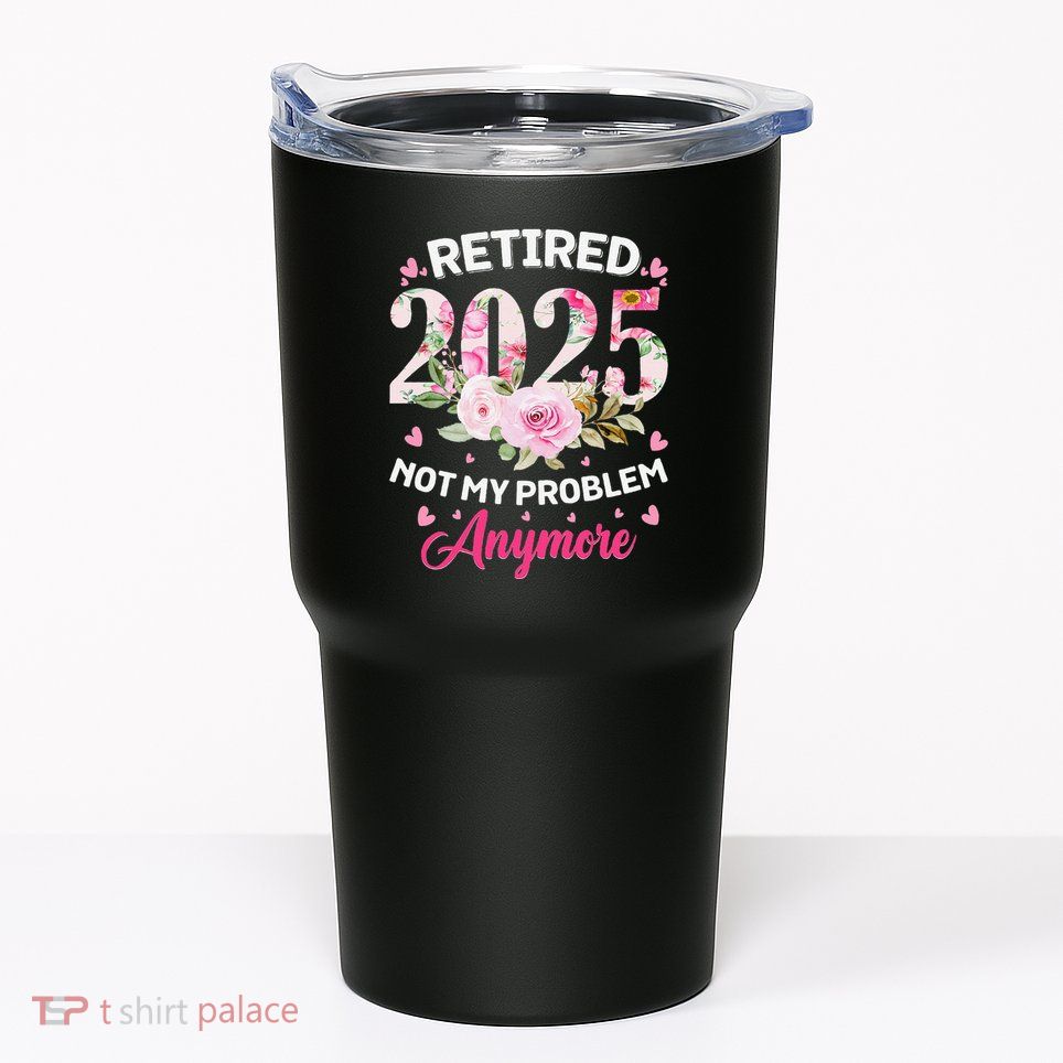 Retirement 2025 Women Retired 2025 Not My Problem Anymore Love Tumbler