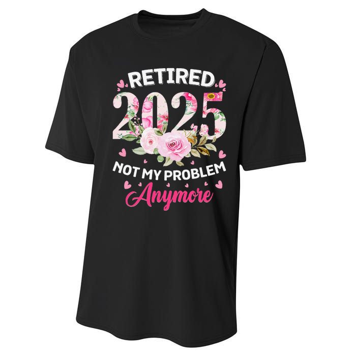 Retirement 2025 Women Retired 2025 Not My Problem Anymore Love Performance Sprint T-Shirt