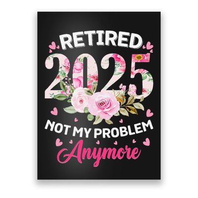 Retirement 2025 Women Retired 2025 Not My Problem Anymore Love Poster