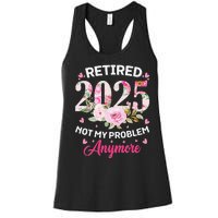 Retirement 2025 Women Retired 2025 Not My Problem Anymore Love Women's Racerback Tank