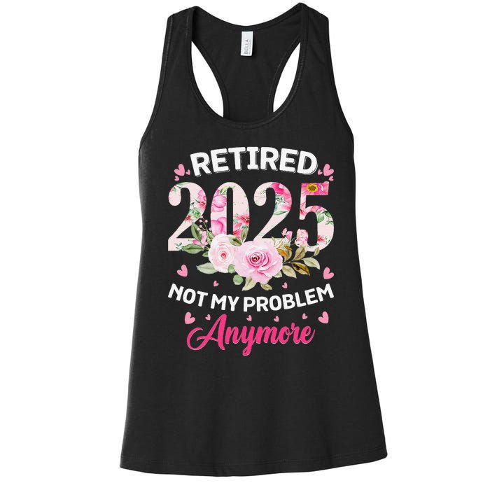 Retirement 2025 Women Retired 2025 Not My Problem Anymore Love Women's Racerback Tank