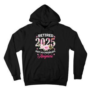 Retirement 2025 Women Retired 2025 Not My Problem Anymore Love Tall Hoodie